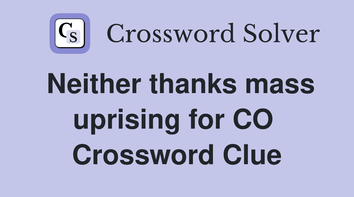 Neither thanks mass uprising for CO  Crossword Clue