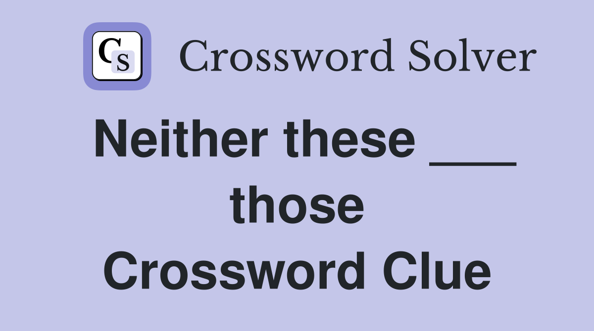 Neither these ___ those Crossword Clue