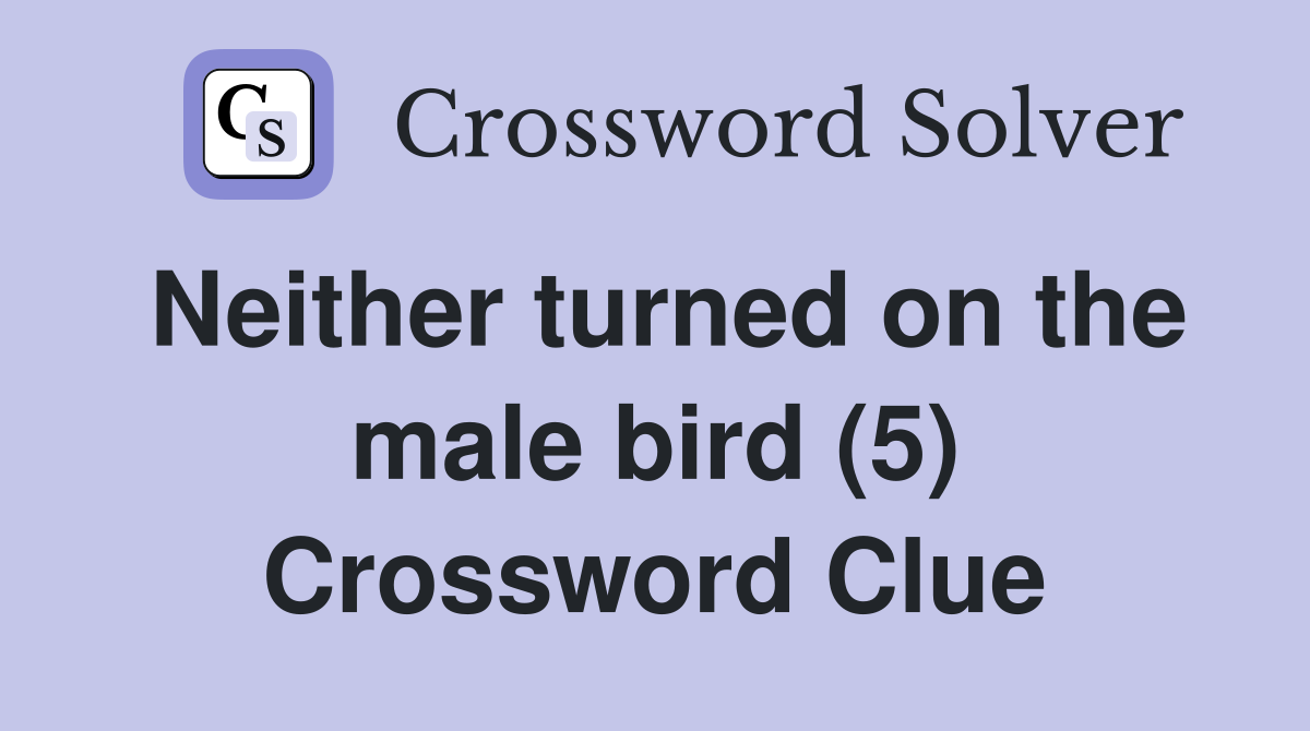 Neither turned on the male bird (5) Crossword Clue