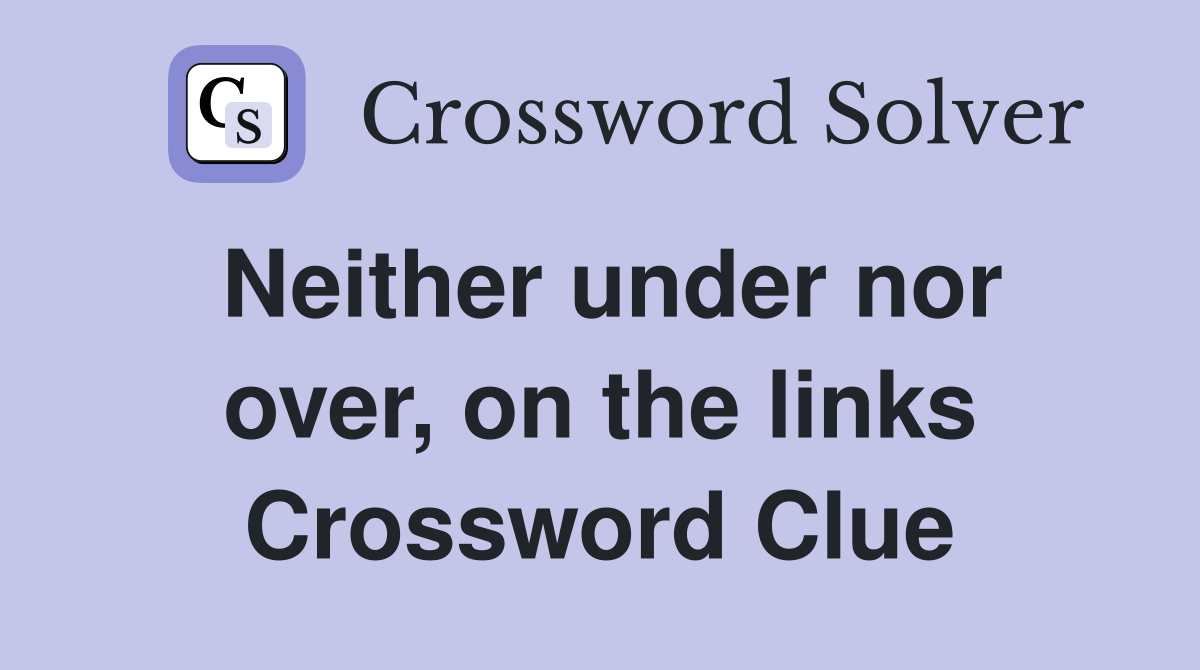 Neither under nor over, on the links Crossword Clue