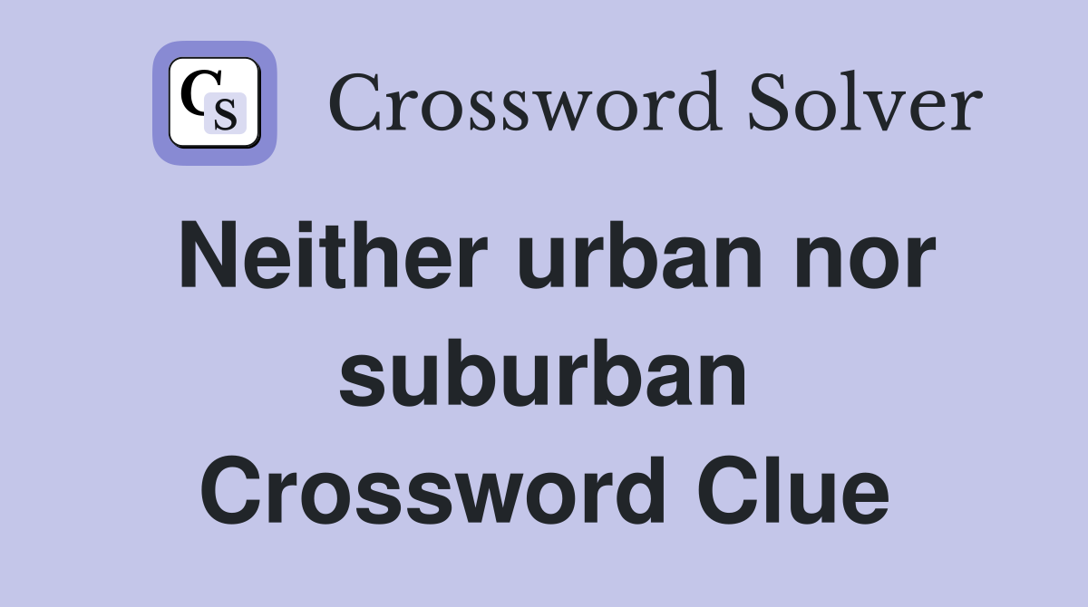 Neither urban nor suburban Crossword Clue