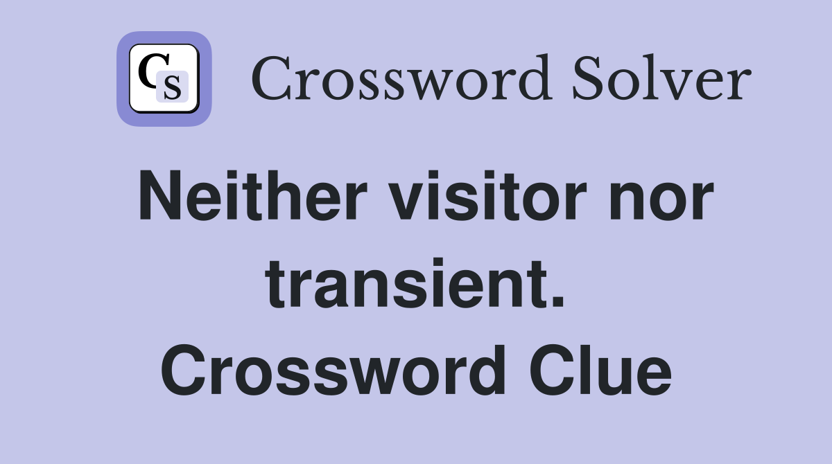 Neither visitor nor transient. Crossword Clue