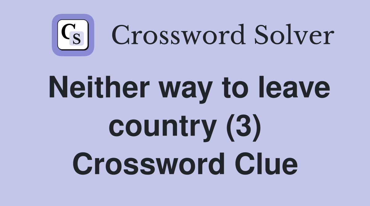 Neither way to leave country (3) Crossword Clue