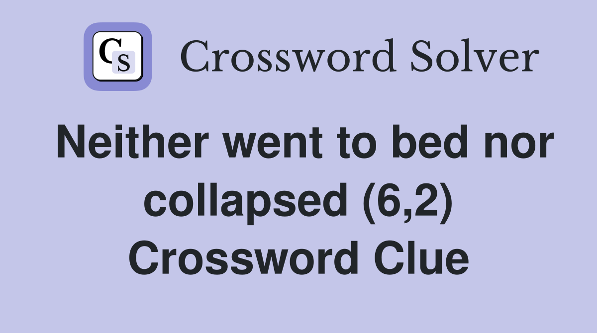 Neither went to bed nor collapsed (6,2) Crossword Clue