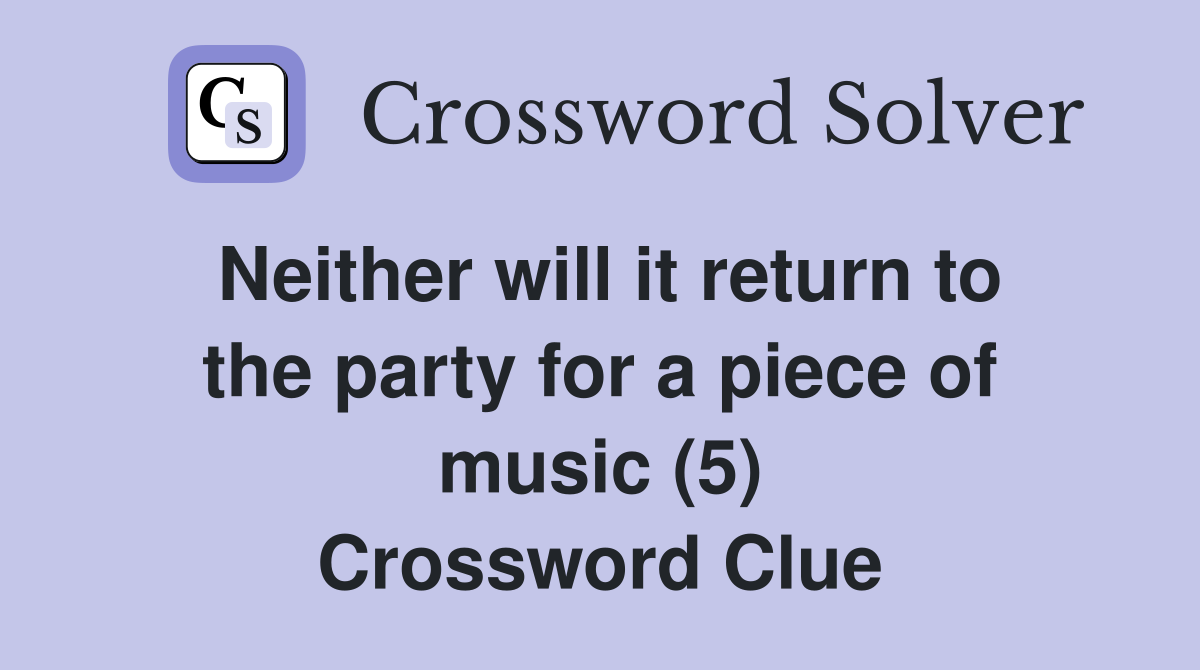 Neither will it return to the party for a piece of music (5) Crossword Clue