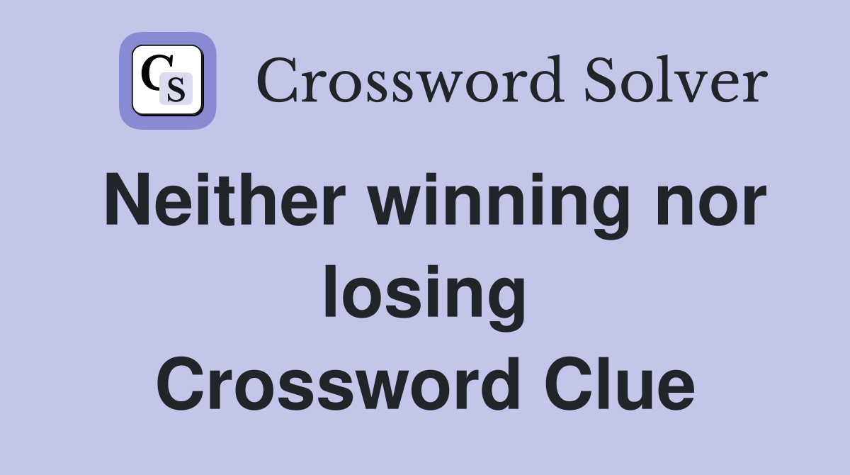 Neither winning nor losing Crossword Clue