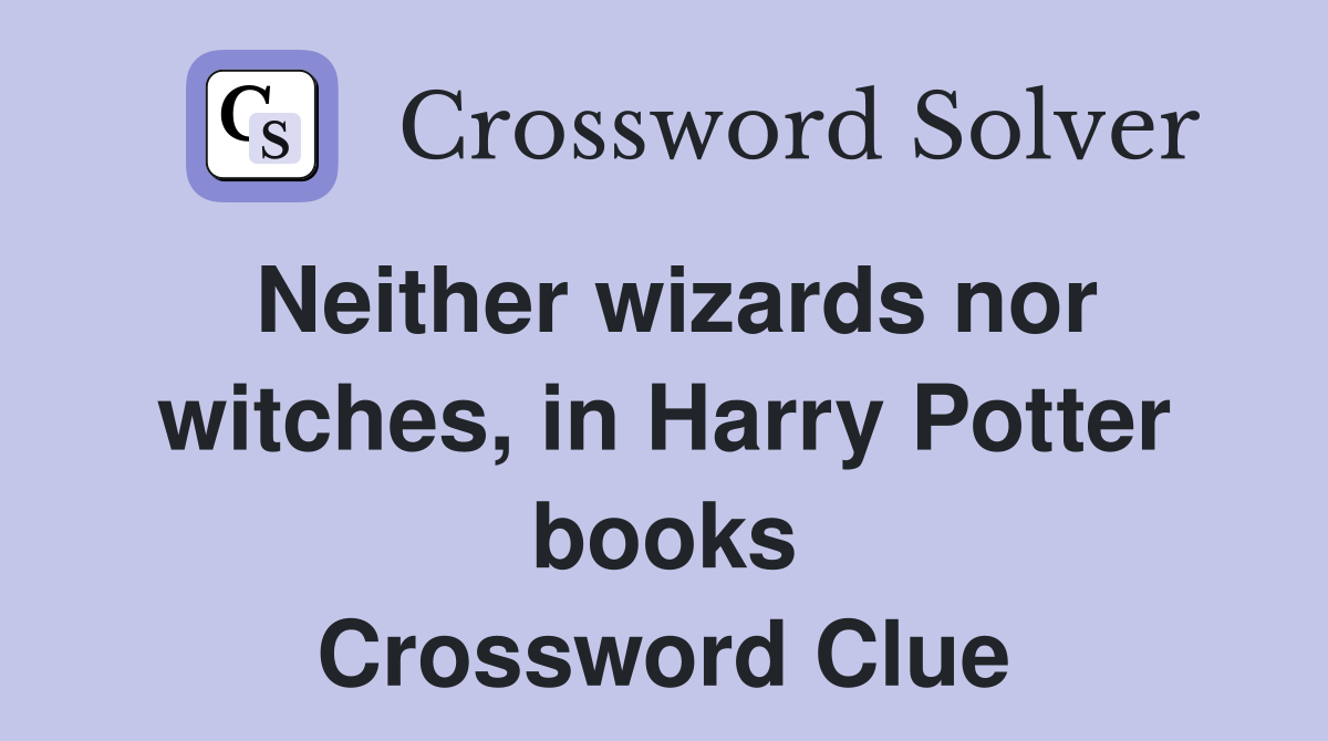 Neither wizards nor witches, in Harry Potter books Crossword Clue