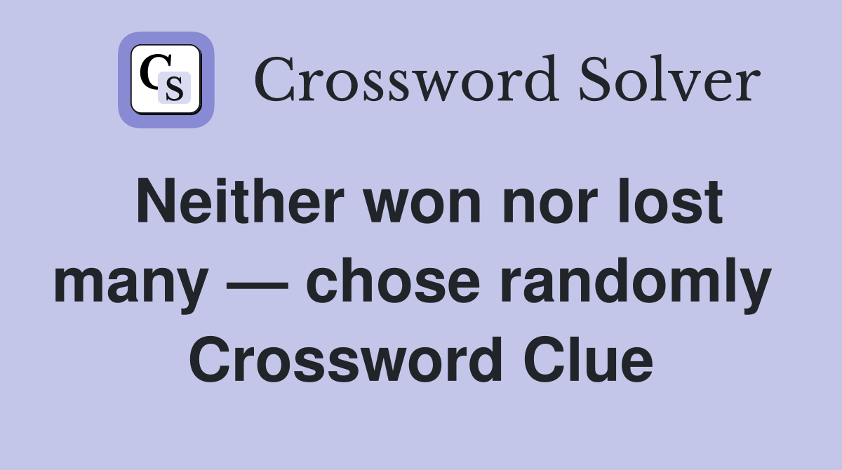 Neither won nor lost many — chose randomly  Crossword Clue