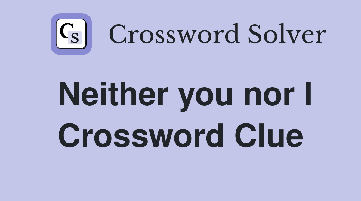 Neither you nor I Crossword Clue