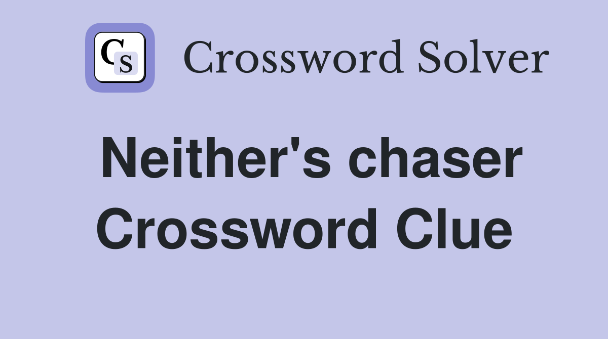 Neither's chaser Crossword Clue