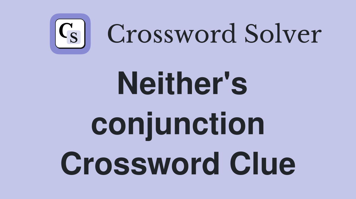 Neither's conjunction Crossword Clue
