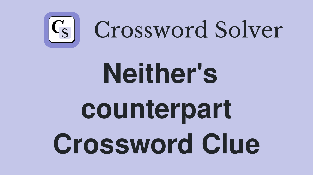 Neither's counterpart Crossword Clue