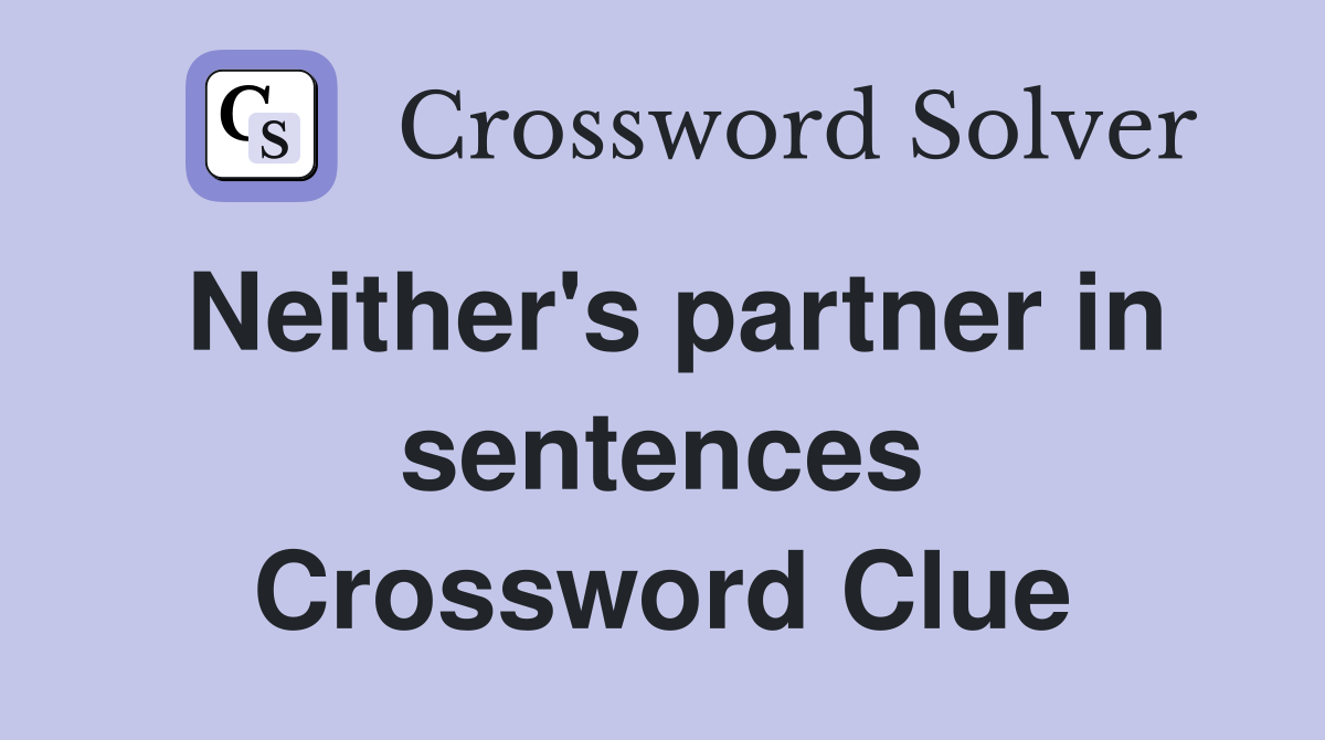 Neither's partner in sentences Crossword Clue