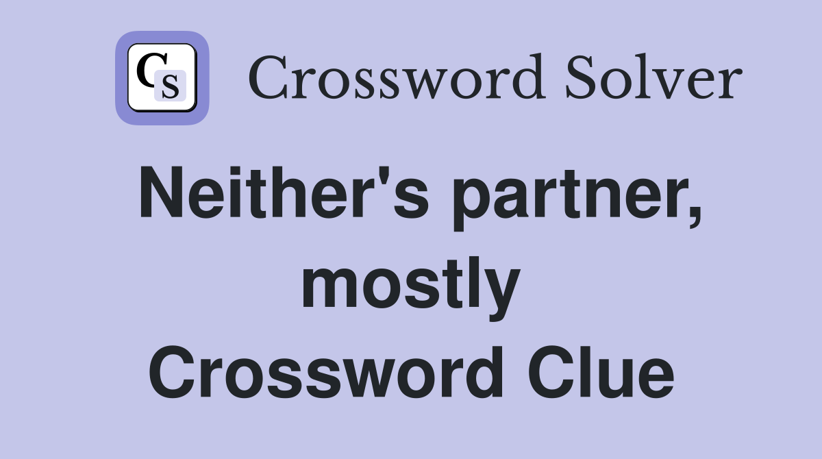 Neither's partner, mostly Crossword Clue