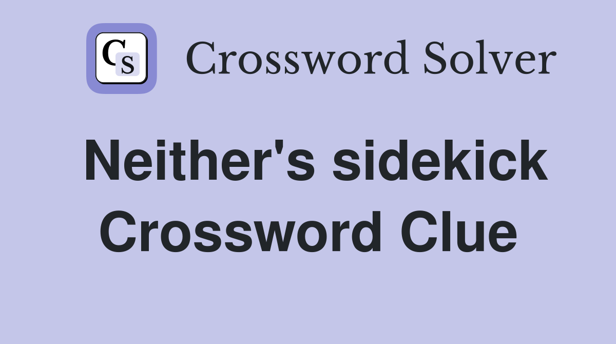Neither's sidekick Crossword Clue