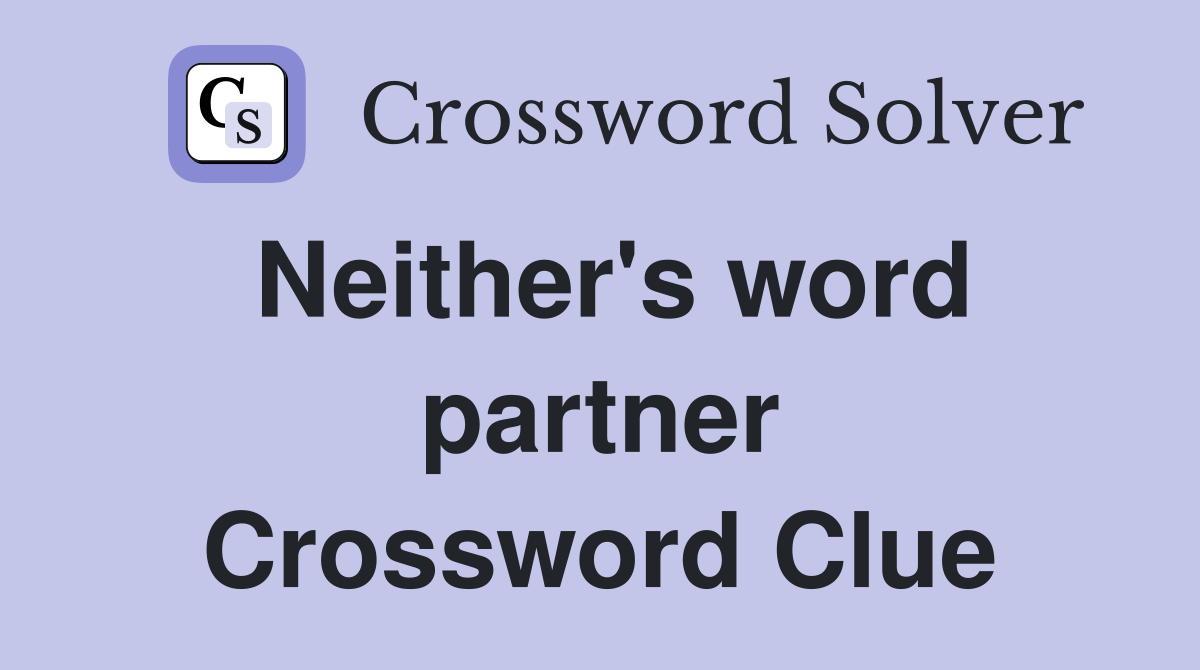 Neither's word partner Crossword Clue