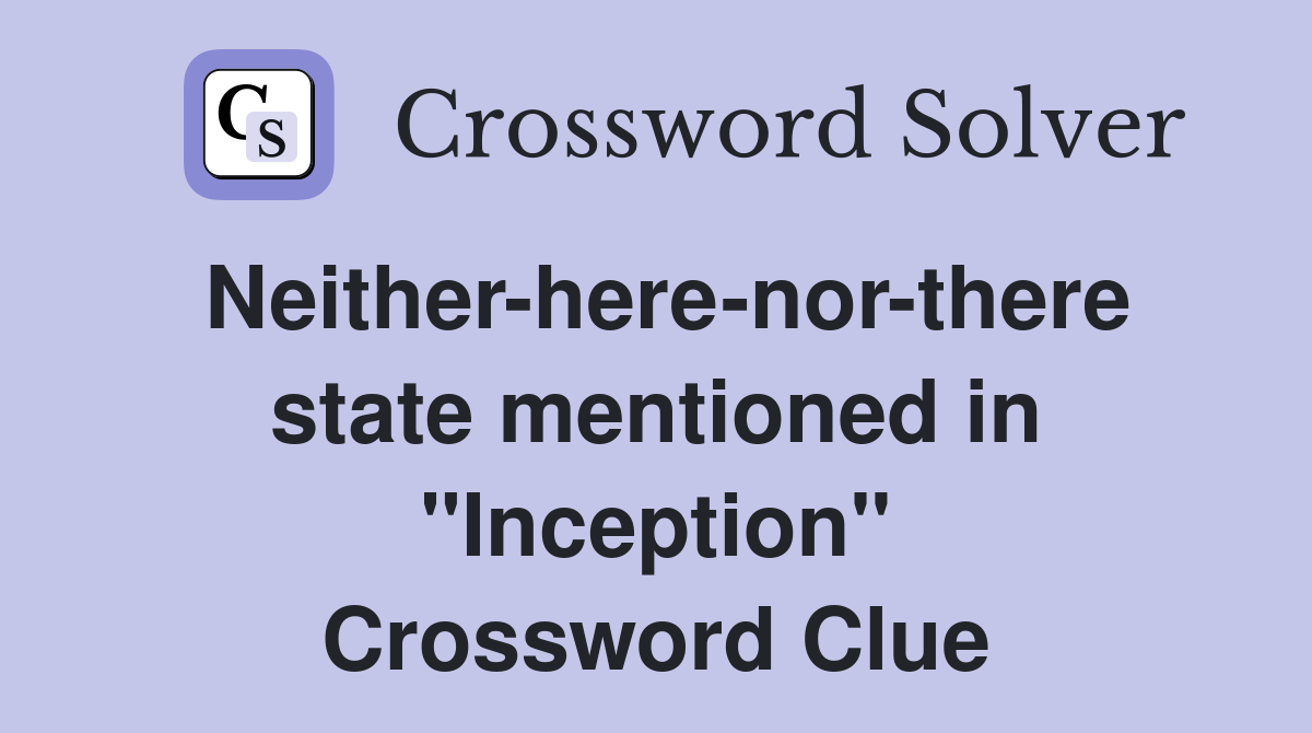 Neither-here-nor-there state mentioned in "Inception" Crossword Clue