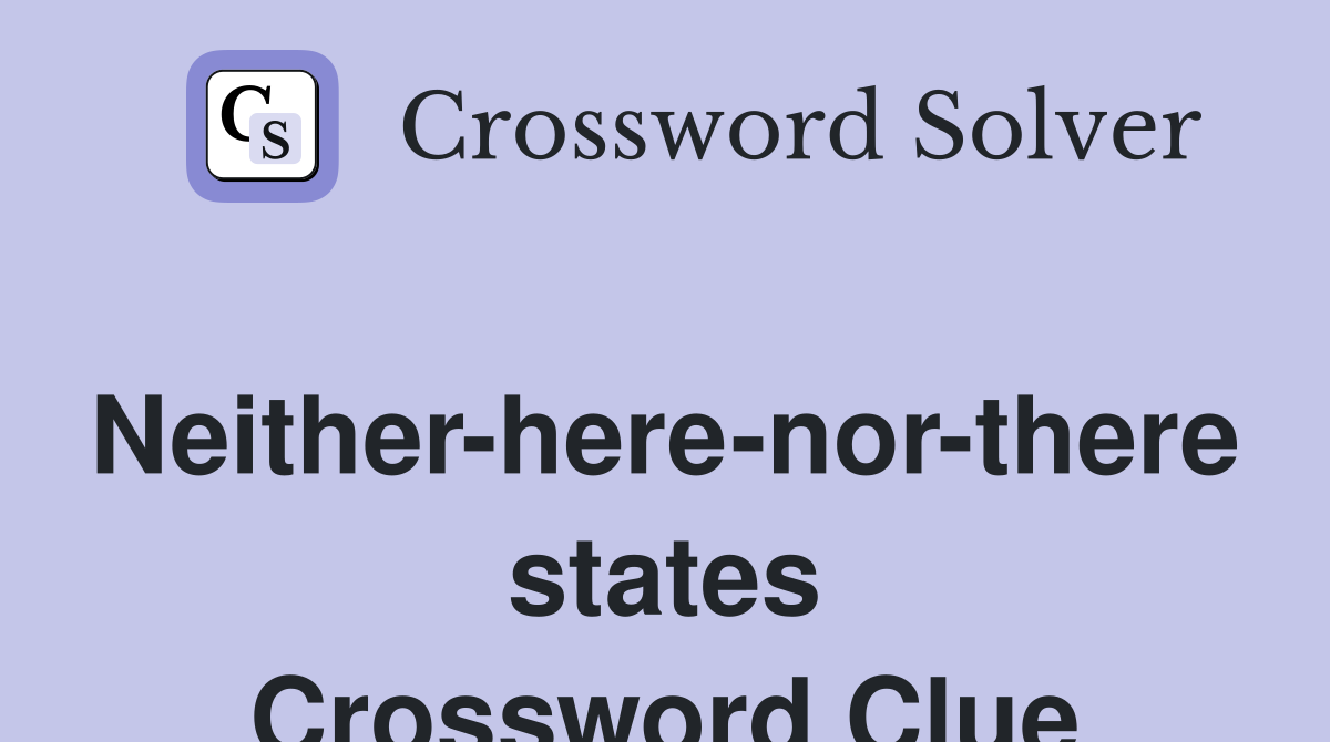 Neither-here-nor-there states Crossword Clue