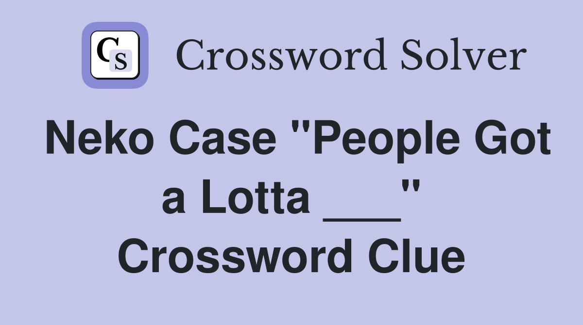 Neko Case "People Got a Lotta ___" Crossword Clue