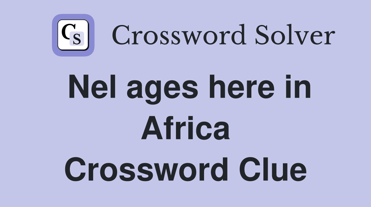Nel ages here in Africa Crossword Clue