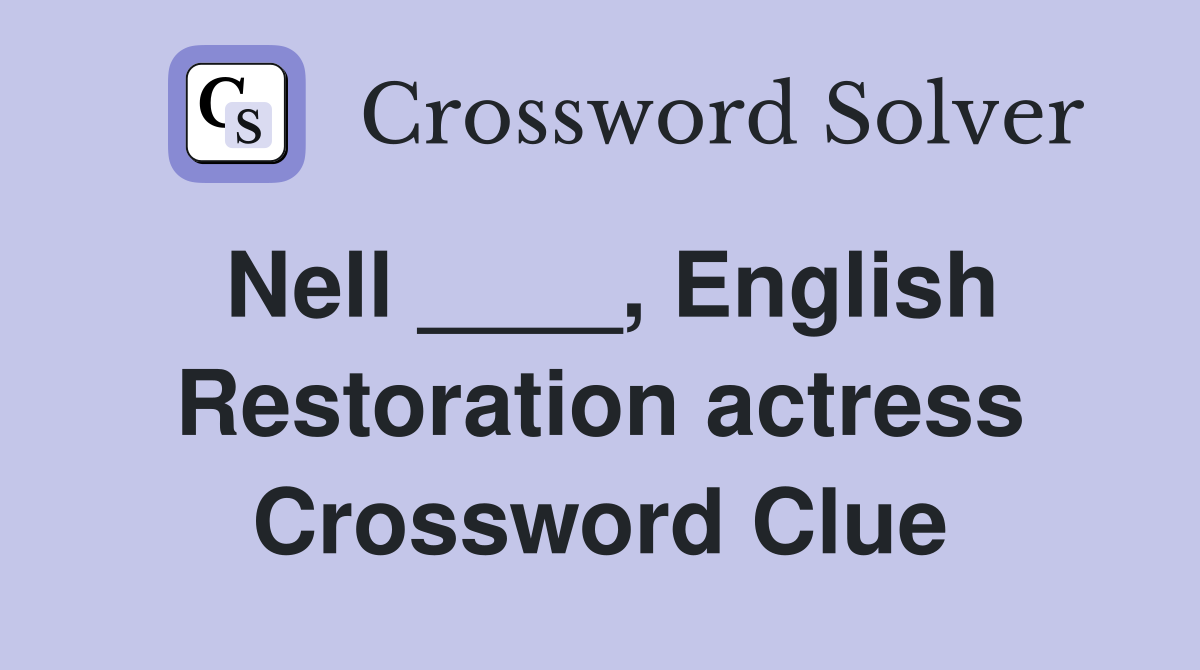 Nell ____, English Restoration actress Crossword Clue