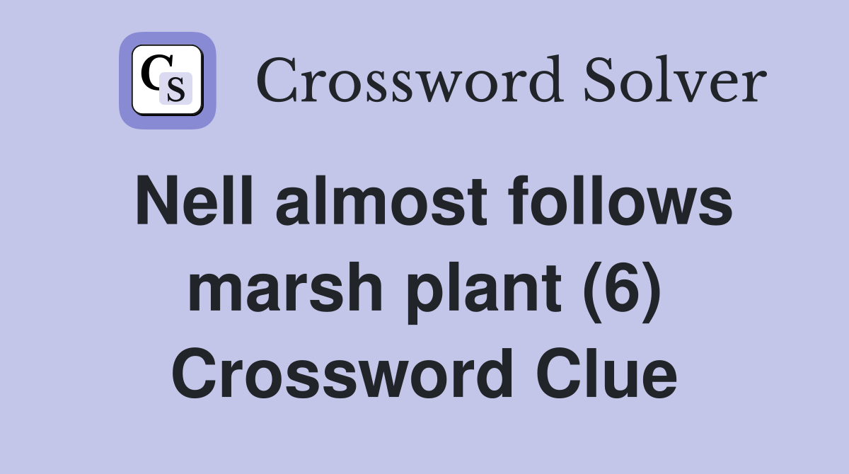 Nell almost follows marsh plant (6) Crossword Clue