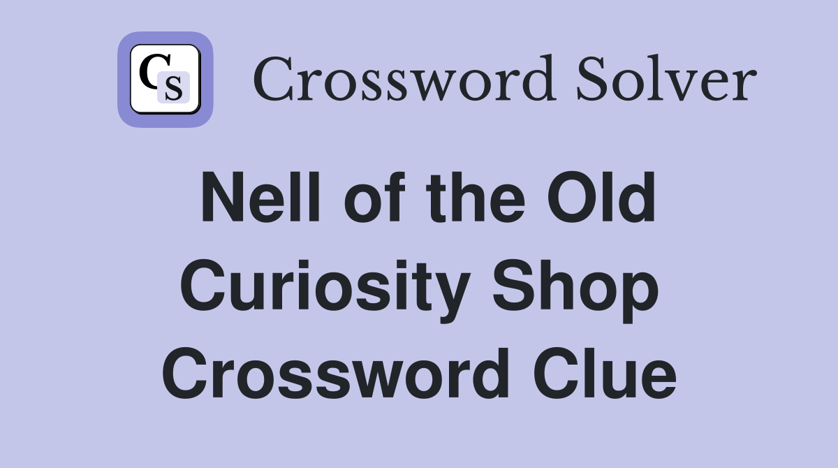 Nell of the Old Curiosity Shop Crossword Clue
