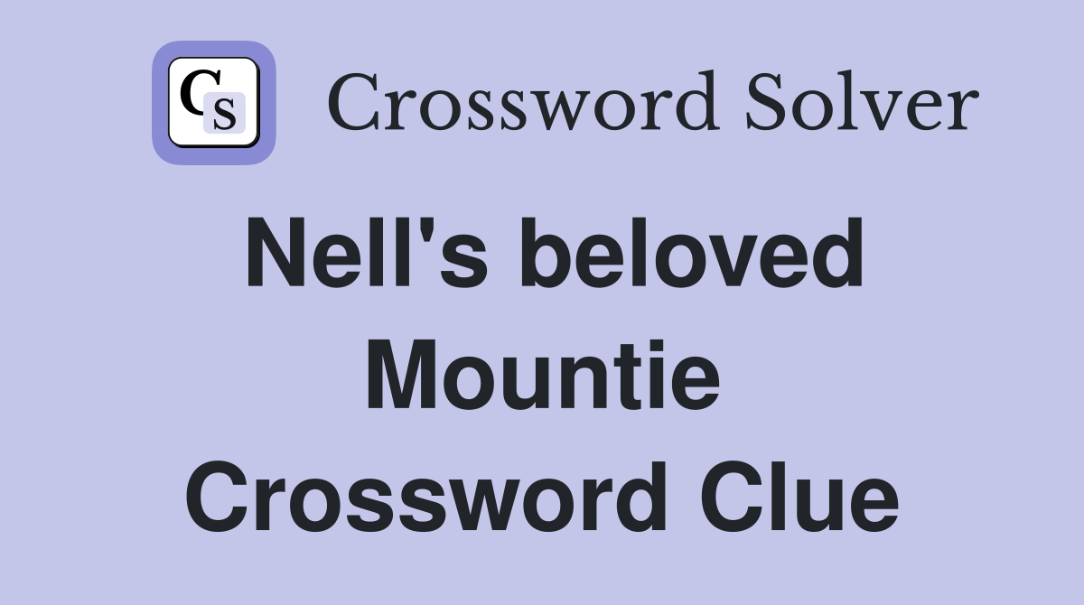 Nell's beloved Mountie Crossword Clue
