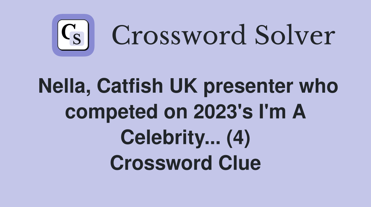Nella, Catfish UK presenter who competed on 2023's I'm A Celebrity... (4) Crossword Clue