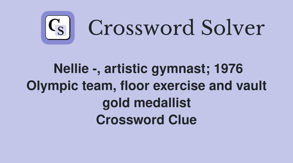 Nellie -, artistic gymnast; 1976 Olympic team, floor exercise and vault gold medallist Crossword Clue