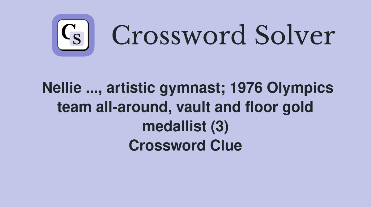 Nellie ..., artistic gymnast; 1976 Olympics team all-around, vault and floor gold medallist (3) Crossword Clue