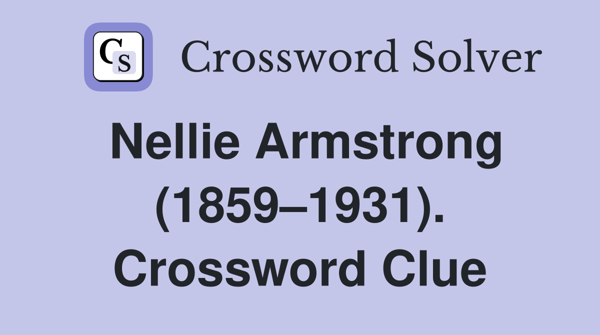 Nellie Armstrong (1859–1931). Crossword Clue