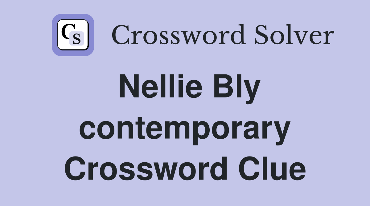 Nellie Bly contemporary Crossword Clue