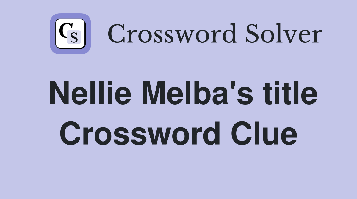 Nellie Melba's title Crossword Clue