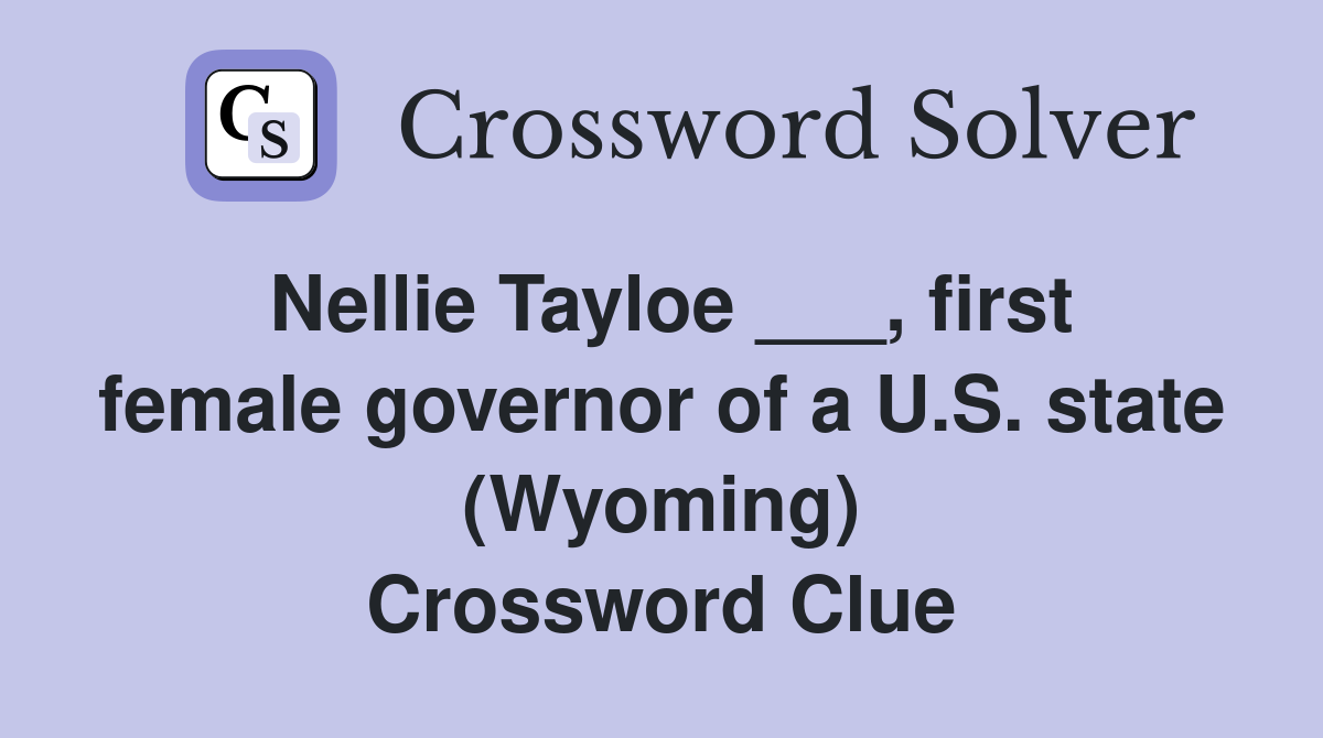 Nellie Tayloe ___, first female governor of a U.S. state (Wyoming) Crossword Clue