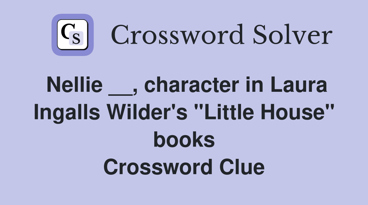 Nellie __, character in Laura Ingalls Wilder's "Little House" books Crossword Clue