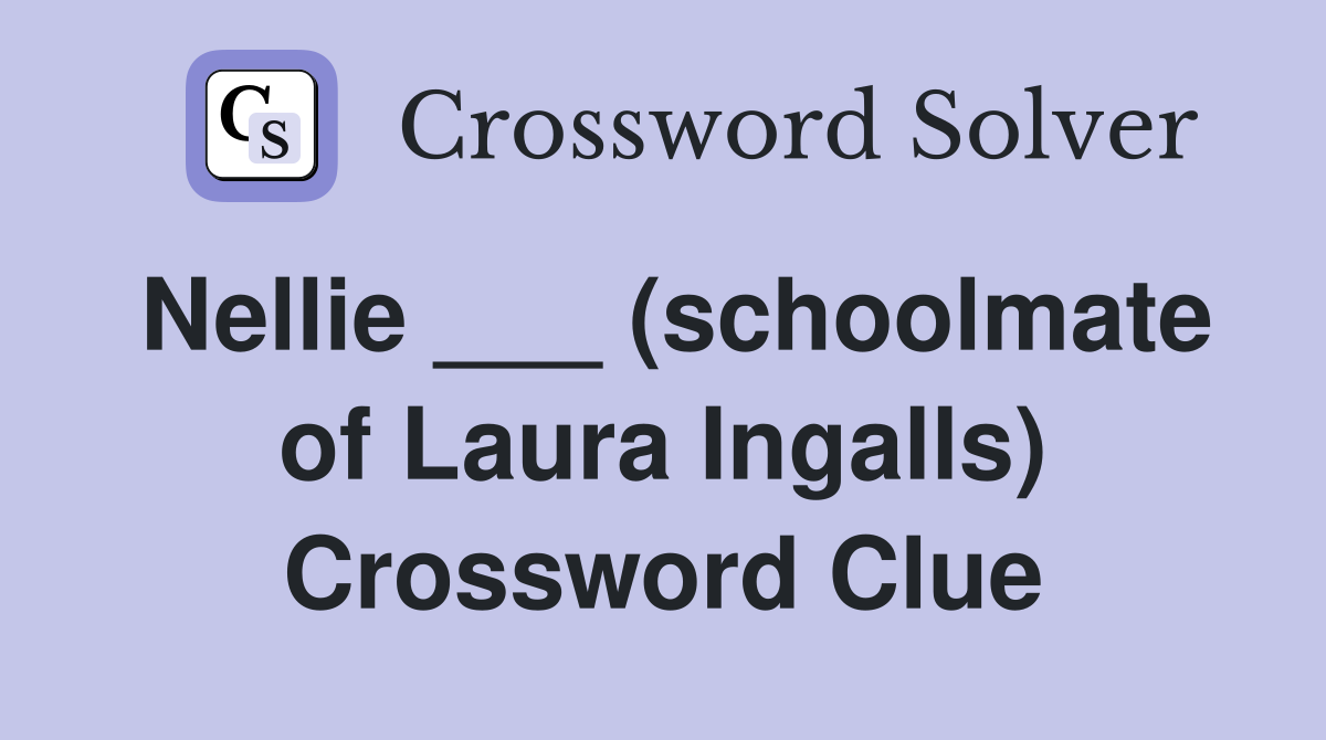 Nellie ___ (schoolmate of Laura Ingalls) Crossword Clue