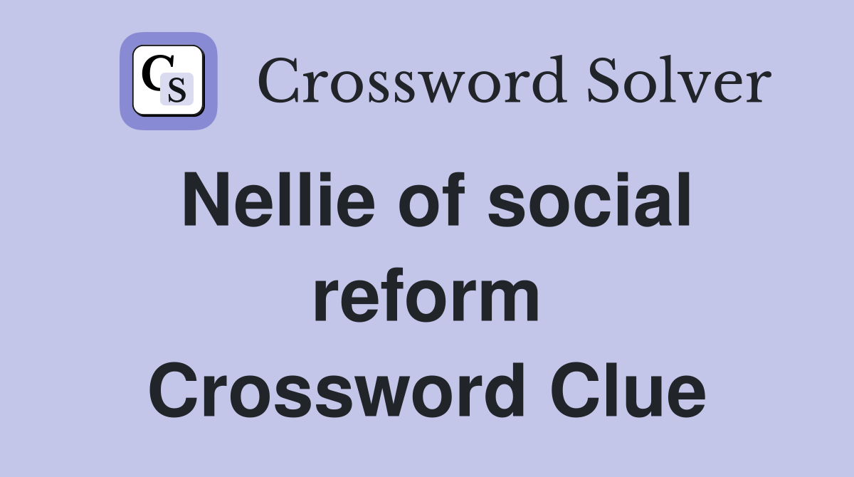 Nellie of social reform Crossword Clue