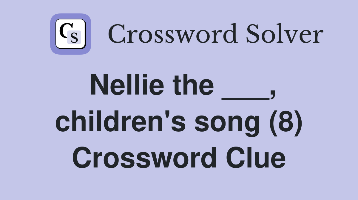 Nellie the ___, children's song (8) Crossword Clue