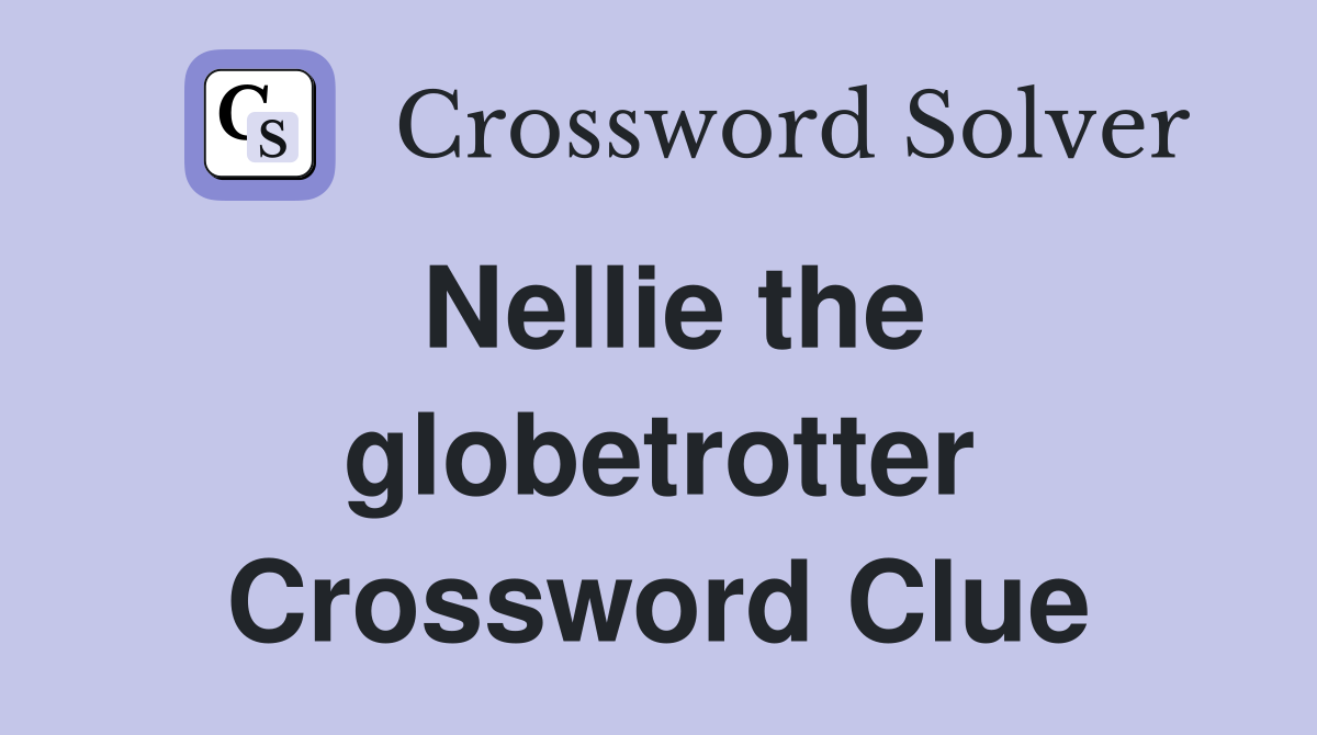 Nellie the globetrotter Crossword Clue