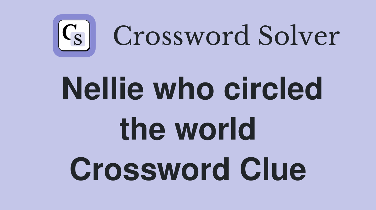 Nellie who circled the world Crossword Clue