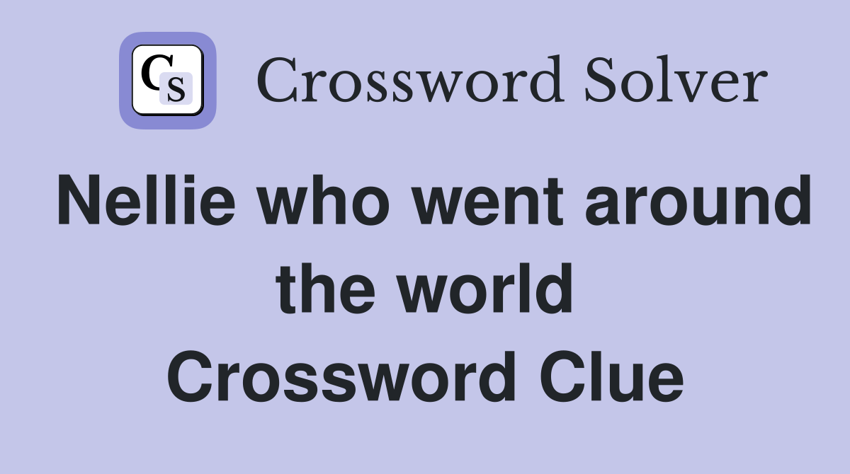 Nellie who went around the world Crossword Clue