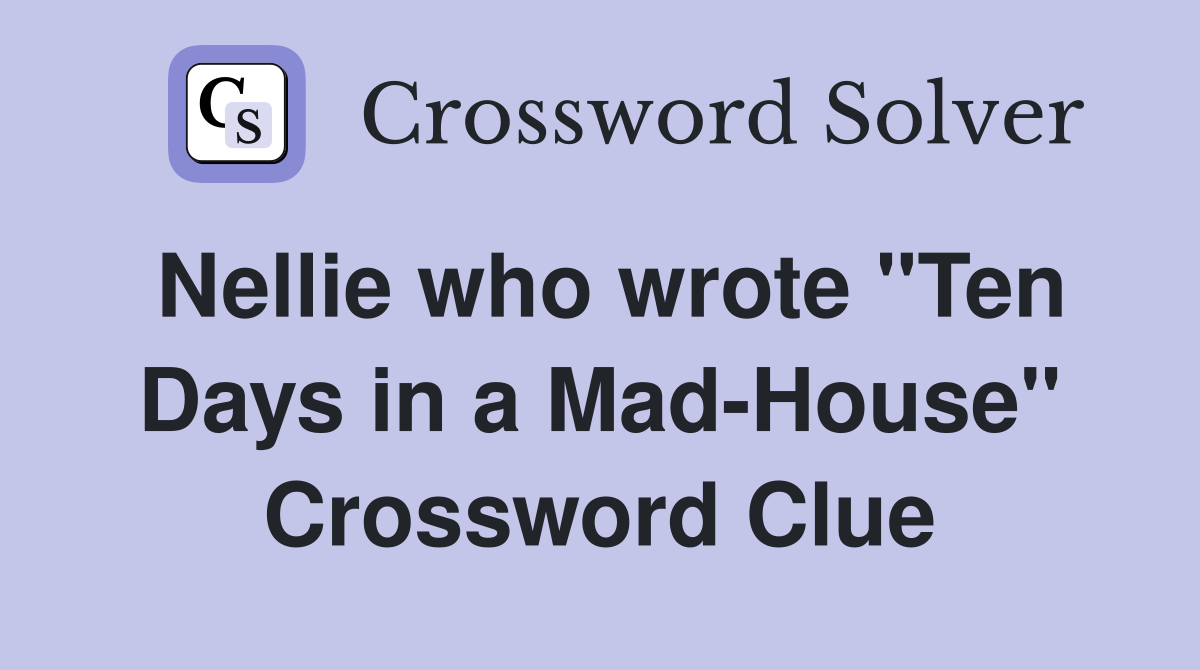 Nellie who wrote "Ten Days in a Mad-House" Crossword Clue