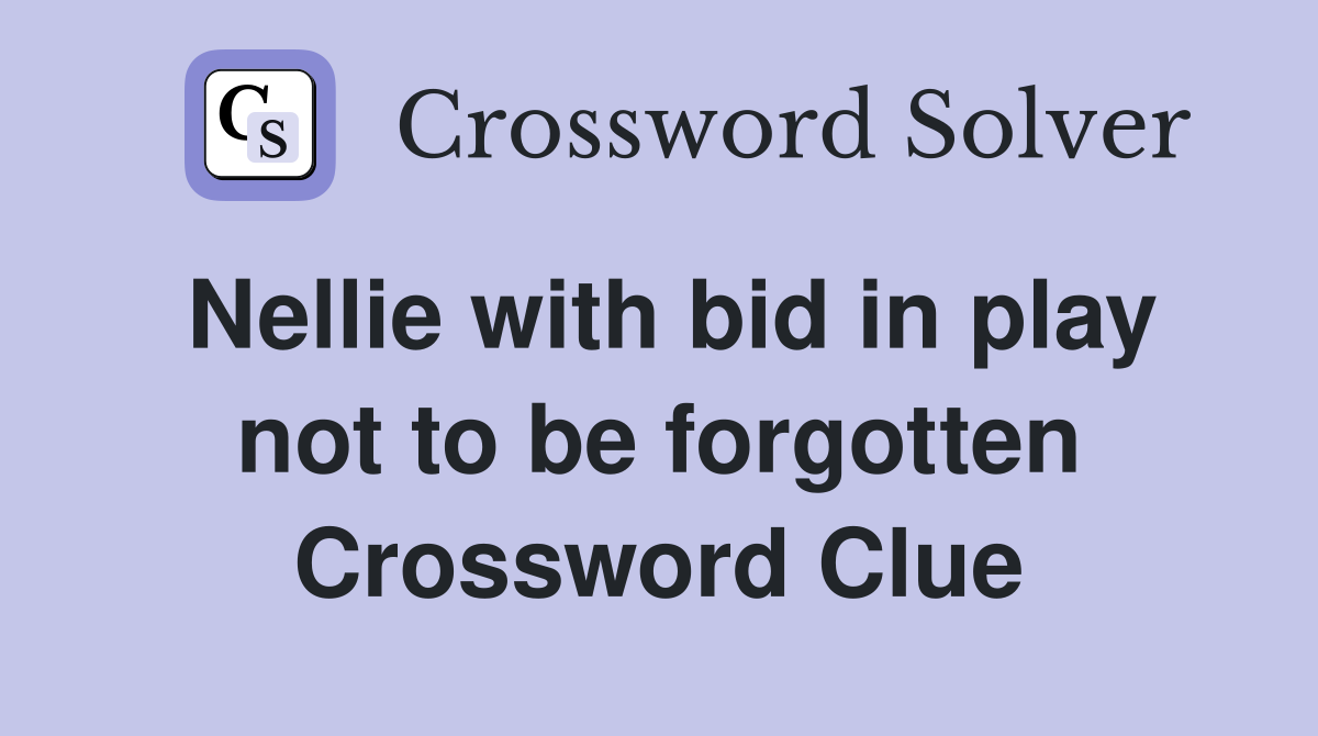 Nellie with bid in play not to be forgotten Crossword Clue