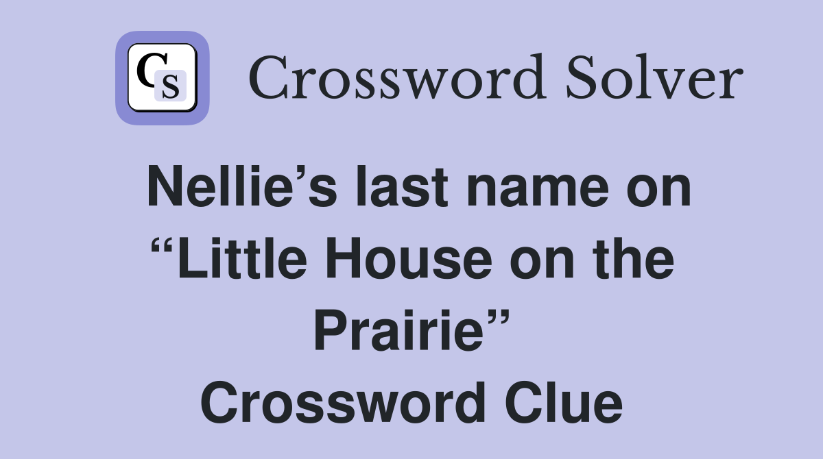 Nellie’s last name on “Little House on the Prairie” Crossword Clue