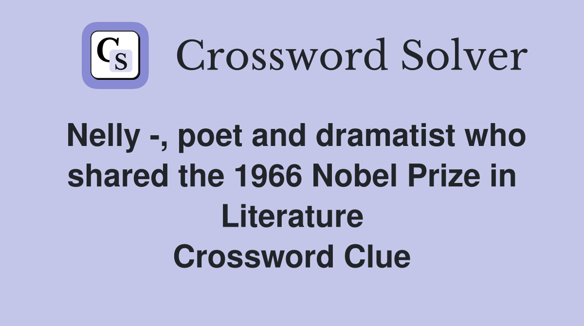 Nelly -, poet and dramatist who shared the 1966 Nobel Prize in Literature Crossword Clue