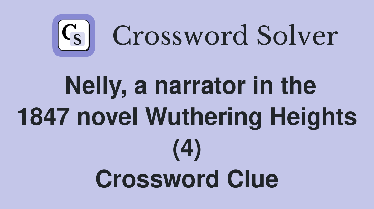 Nelly, a narrator in the 1847 novel Wuthering Heights (4) Crossword Clue