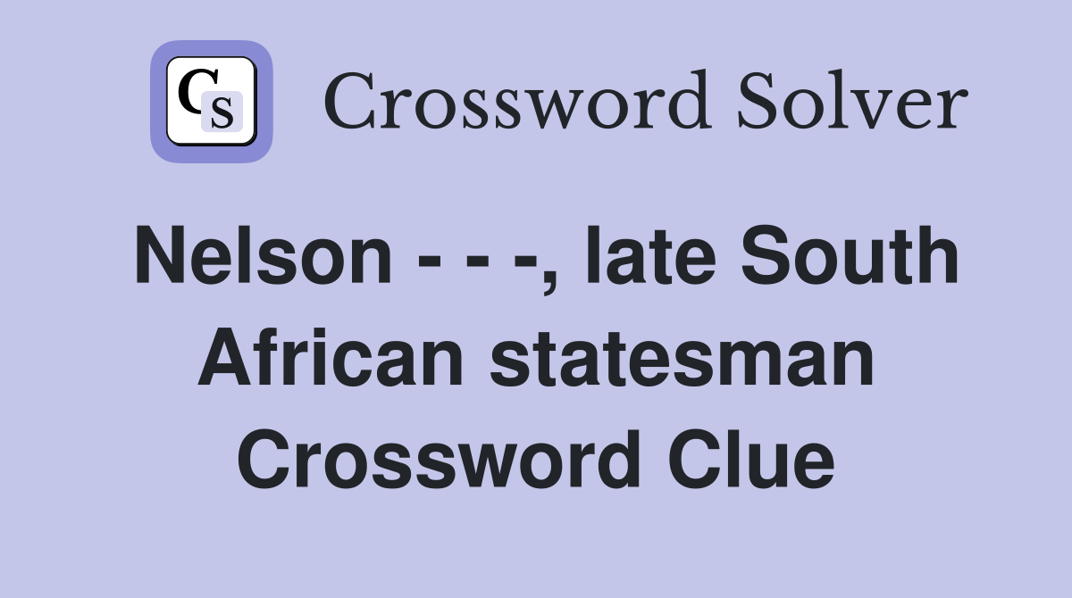 Nelson - - -, late South African statesman Crossword Clue