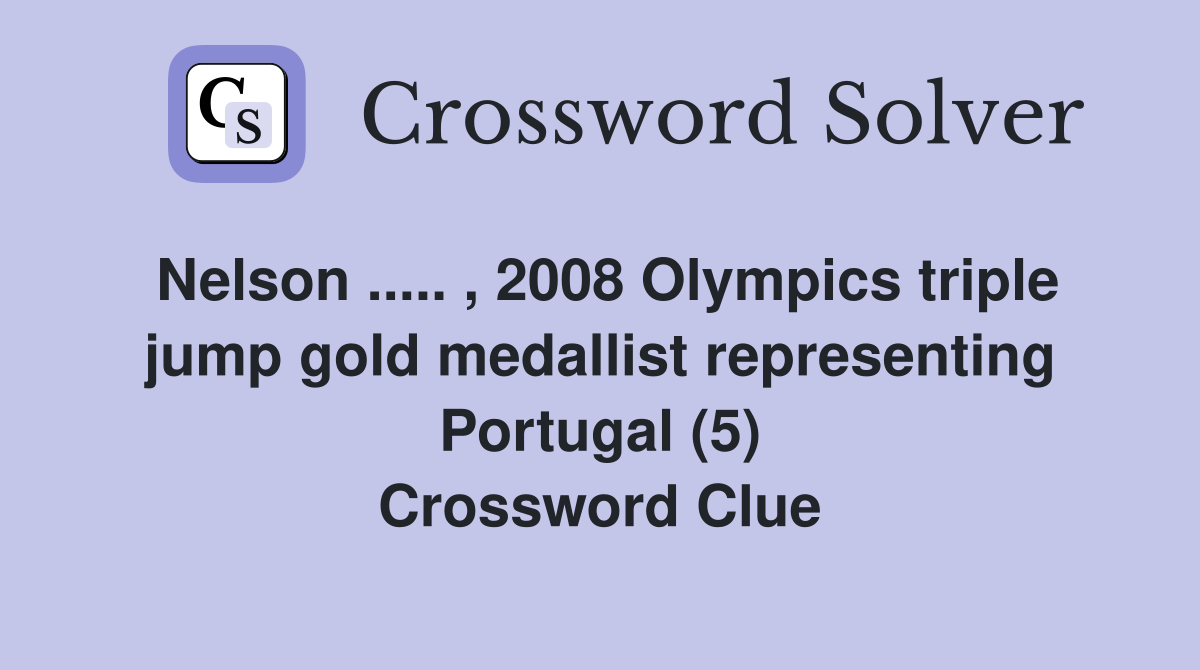 Nelson ..... , 2008 Olympics triple jump gold medallist representing Portugal (5) Crossword Clue