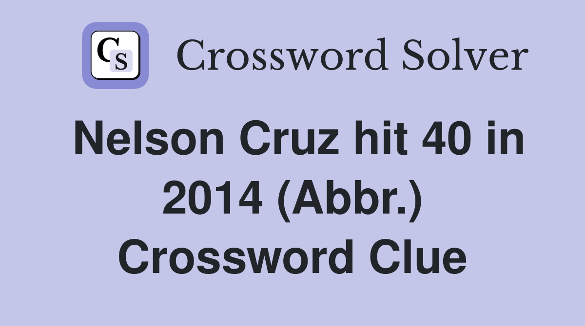 Nelson Cruz hit 40 in 2014 (Abbr.) Crossword Clue